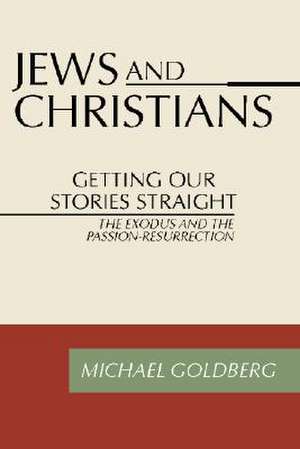 Jews and Christians: Getting Our Stories Straight de Michael Goldberg