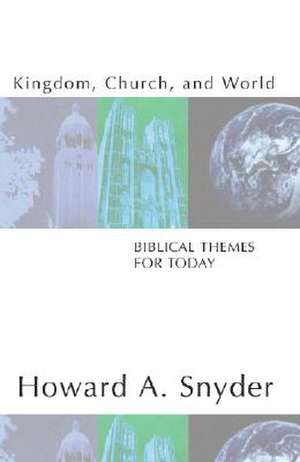 Kingdom, Church, and World: Biblical Themes for Today de Howard A. Snyder