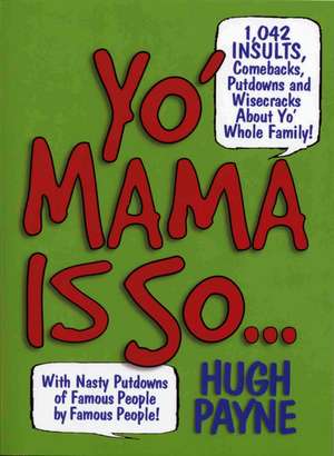 Yo' Mama Is So...: 892 Insults, Comebacks, Putdowns, and Wisecracks About Yo' Whole Family! de Hugh Payne