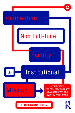 Connecting Non Full-time Faculty to Institutional Mission: A Guidebook for College/University Administrators and Faculty Developers de Leora Baron-Nixon