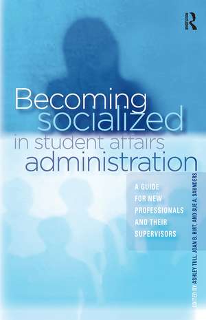 Becoming Socialized in Student Affairs Administration: A Guide for New Professionals and Their Supervisors de Ashley Tull