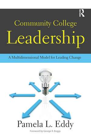 Community College Leadership: A Multidimensional Model for Leading Change de Pamela L. Eddy