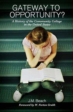 Gateway to Opportunity?: A History of the Community College in the United States de J. M. Beach