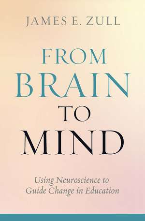 From Brain to Mind: Using Neuroscience to Guide Change in Education de James E. Zull