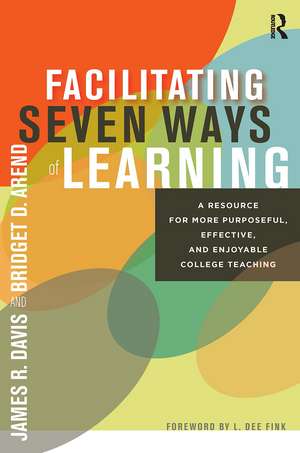 Facilitating Seven Ways of Learning: A Resource for More Purposeful, Effective, and Enjoyable College Teaching de James R. Davis