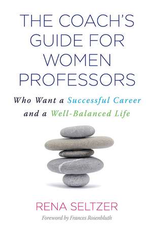 The Coach's Guide for Women Professors: Who Want a Successful Career and a Well-Balanced Life de Rena Seltzer