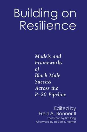 Building on Resilience: Models and Frameworks of Black Male Success Across the P-20 Pipeline de Fred A. Bonner II