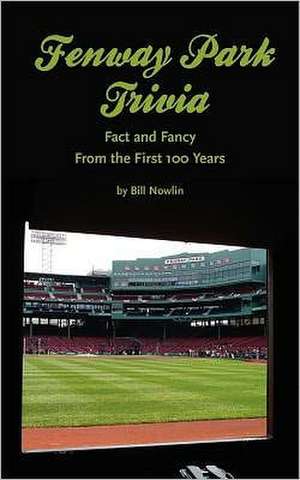 Fenway Park Trivia: Fact and Fancy from the First 100 Years de Bill Nowlin