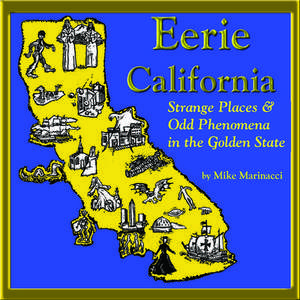 Eerie California: Strange Places and Odd Phenomena in the Golden State de Mike Marinacci