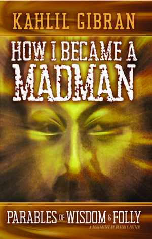 How I Became a Madman de Kahill Gibran