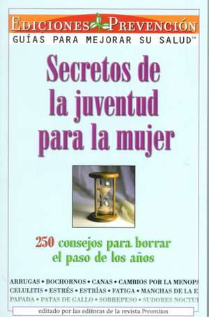 Secretos de La Juventud Para La Mujer: 250 Consejos Para Borrar El Paso de Los Anos = Youth Secrets for Women de Prevention Magazine