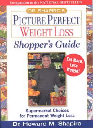 Dr. Shapiro's Picture Perfect Weight Loss Shopper's Guide: Supermarket Choices for Permanent Weight Loss de Howard M. Shapiro