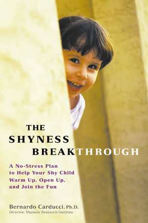 The Shyness Breakthrough: A No-Stress Plan to Help Your Shy Child Warm Up, Open Up, and Join Tthe Fun de PhD Carducci, Bernardo J.