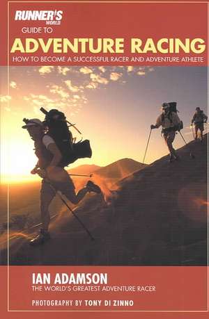 Runner's World Guide to Adventure Racing: How to Become a Successful Racer and Adventure Athlete de Ian Adamson