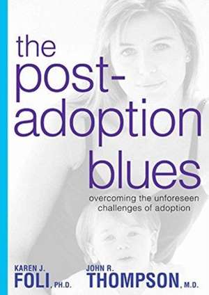 The Post-Adoption Blues: Overcoming the Unforseen Challenges of Adoption de Karen J. Foli