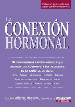 La Conexion Hormonal: Descubrimientos Revolucionarios Que Vinculan A las Hormonas Con los Problemas de Salud de la Mujer de Gale Maleskey