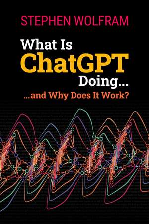 What Is ChatGPT Doing ... and Why Does It Work? de Stephen Wolfram