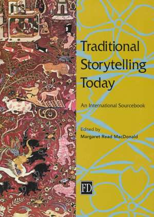 Traditional Storytelling Today: An International Sourcebook de Margaret Read MacDonald