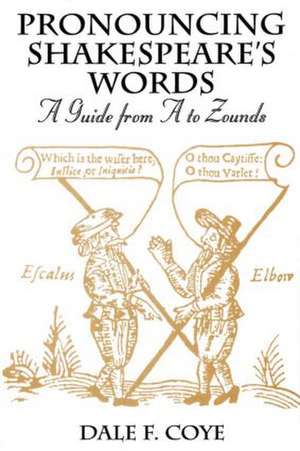 Pronouncing Shakespeare's Words: A Guide from A to Zounds de Dale F. Coye