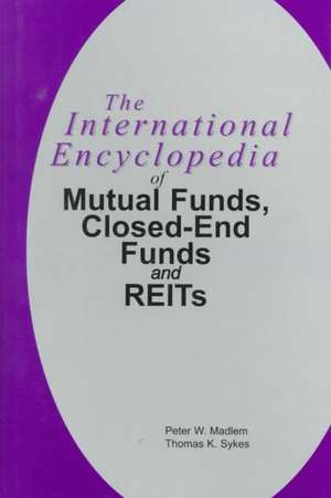 The International Encyclopedia of Mutual Funds, Closed-End Funds, and REITs de Peter W. Madlem