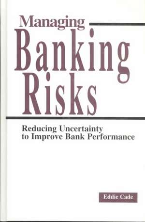 Managing Banking Risks: Reducing Uncertainty to Improve Bank Performance de Eddie Cade