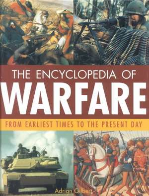 Encyclopedia of Warfare: From the Earliest Times to the Present Day de Adrian Gilbert