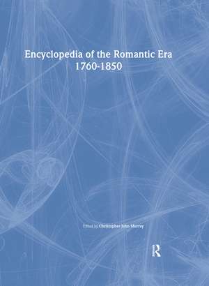 Encyclopedia of the Romantic Era 1760-1850 de Christopher John Murray