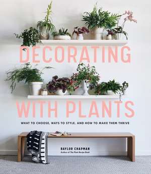 Decorating with Plants de Baylor Chapman