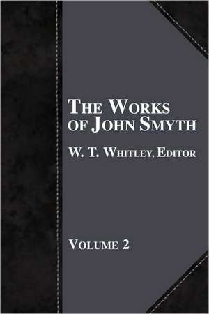 The Works of John Smyth - Volume 2 de W. T. Whitley