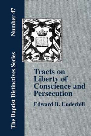 Tracts on Liberty of Conscience and Persecution de E. B. Underhill