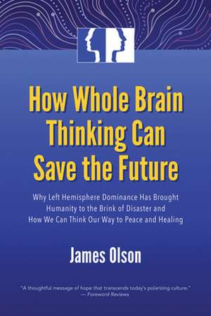 How Whole Brain Thinking Can Save the Future de James Olson