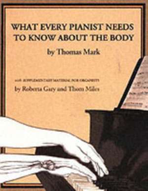 What Every Pianist Needs to Know About the Body de Thomas Mark