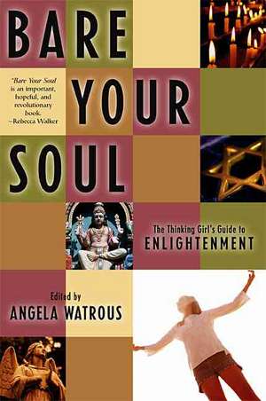 Bare Your Soul: The Thinking Girl's Guide to Enlightenment de Angela Watrous