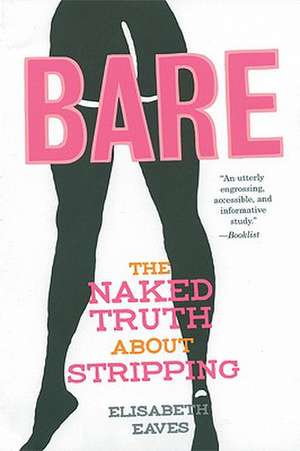 Bare: The Naked Truth About Stripping de Elisabeth Eaves