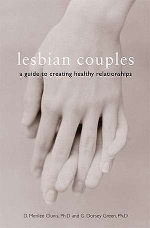 Lesbian Couples: A Guide to Creating Healthy Relationships de D.Merilee Clunis