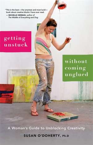 Getting Unstuck Without Coming Unglued: A Woman's Guide to Unblocking Creativity de Susan O'Doherty