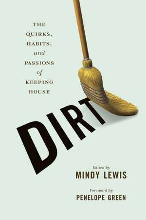 DIRT: The Quirks, Habits, and Passions of Keeping House de Mindy Lewis