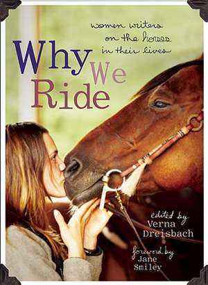 Why We Ride: Women Writers on the Horses in Their Lives de Verna Dreisbach