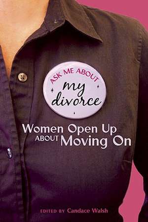 Ask Me About My Divorce: Women Open Up About Moving On de Candace Walsh