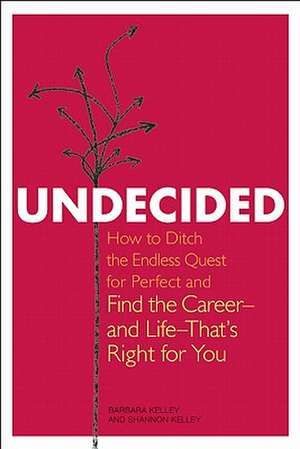 Undecided: How to Ditch the Endless Quest for Perfect and Find the Careerand LifeThat's Right for You de Barbara Kelley