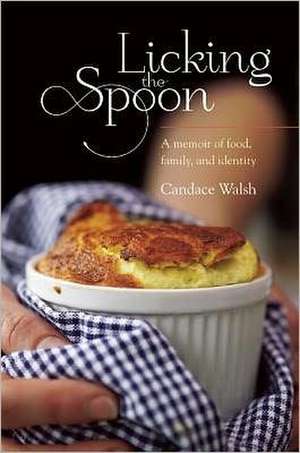 Licking the Spoon: A Memoir of Food, Family, and Identity de Candace Walsh