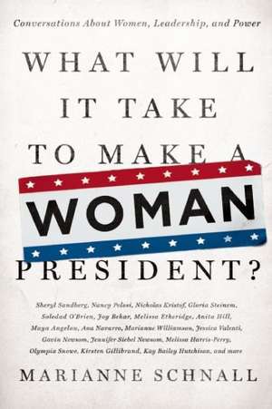 What Will It Take to Make A Woman President?: Conversations About Women, Leadership and Power de Marianne Schnall