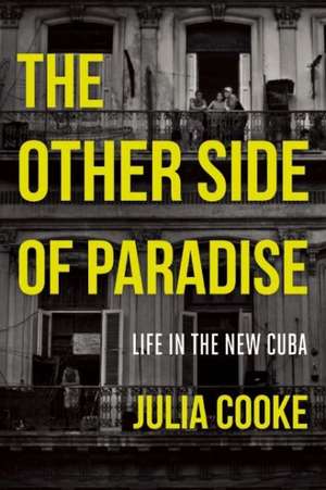 The Other Side of Paradise: Life in the New Cuba de Julia Cooke