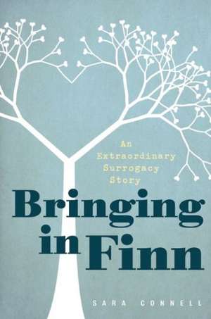 Bringing in Finn: An Extraordinary Surrogacy Story de Sara Connell