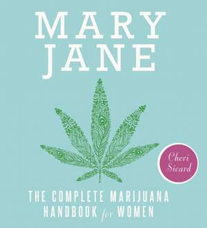 Mary Jane: The Complete Marijuana Handbook for Women de Cheri Sicard