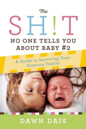 The Sh!t No One Tells You About Baby #2: A Guide To Surviving Your Growing Family de Dawn Dais