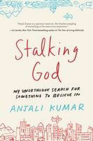 Stalking God: My Unorthodox Search for Something to Believe In de Anjali Kumar