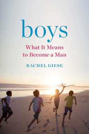 Boys: What It Means to Become a Man de Rachel Giese