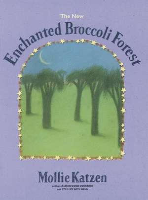 The New Enchanted Broccoli Forest: Native Recipes and Traditions de Mollie Katzen