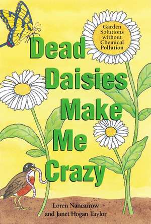 Dead Daisies Make Me Crazy: Garden Solutions Without Chemical Pollution de Loren Nancarrow